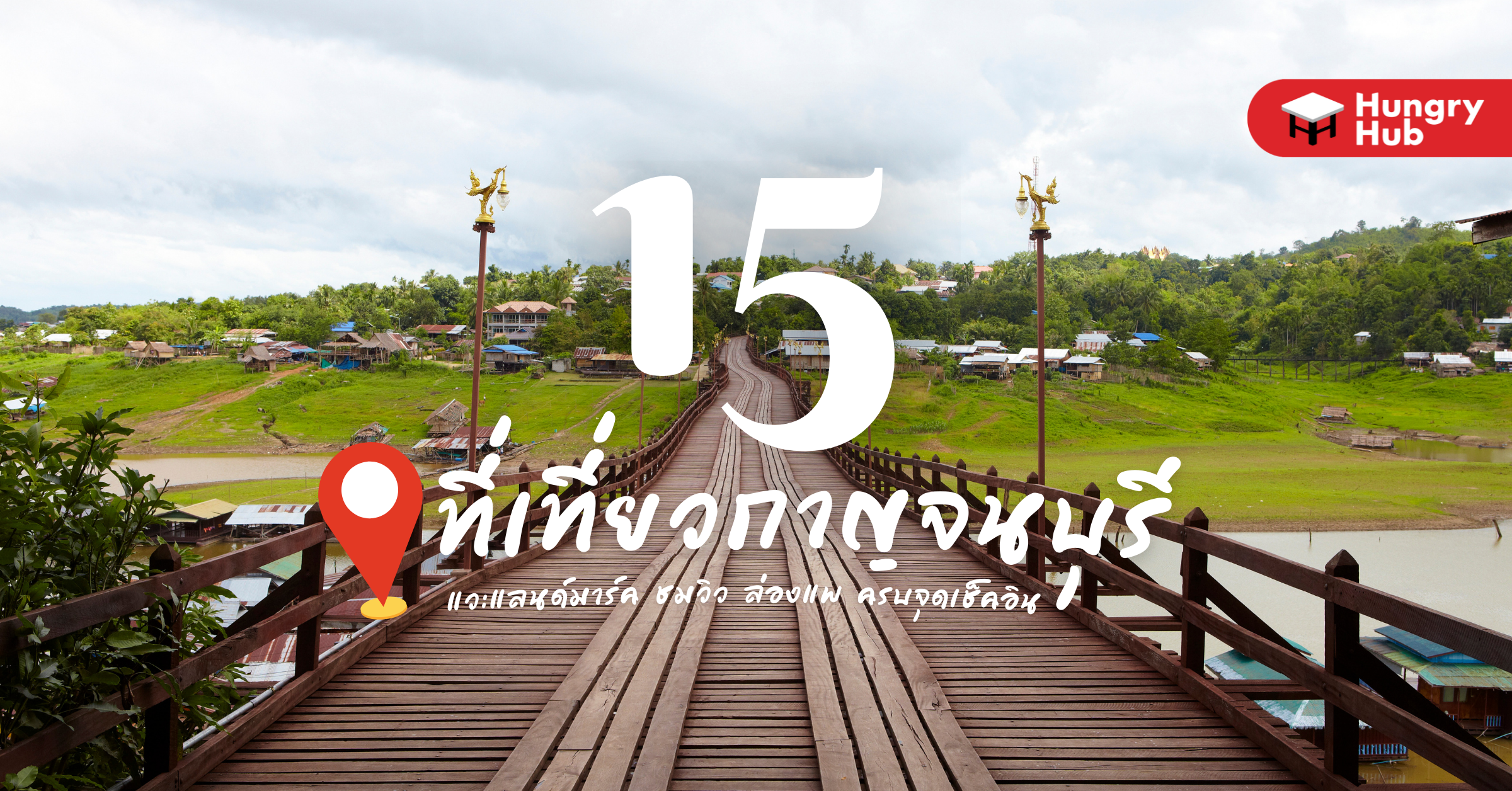 15 ที่เที่ยวกาญจนบุรี แวะแลนด์มาร์ค ชมวิว ล่องแพ ครบจุดเช็คอิน