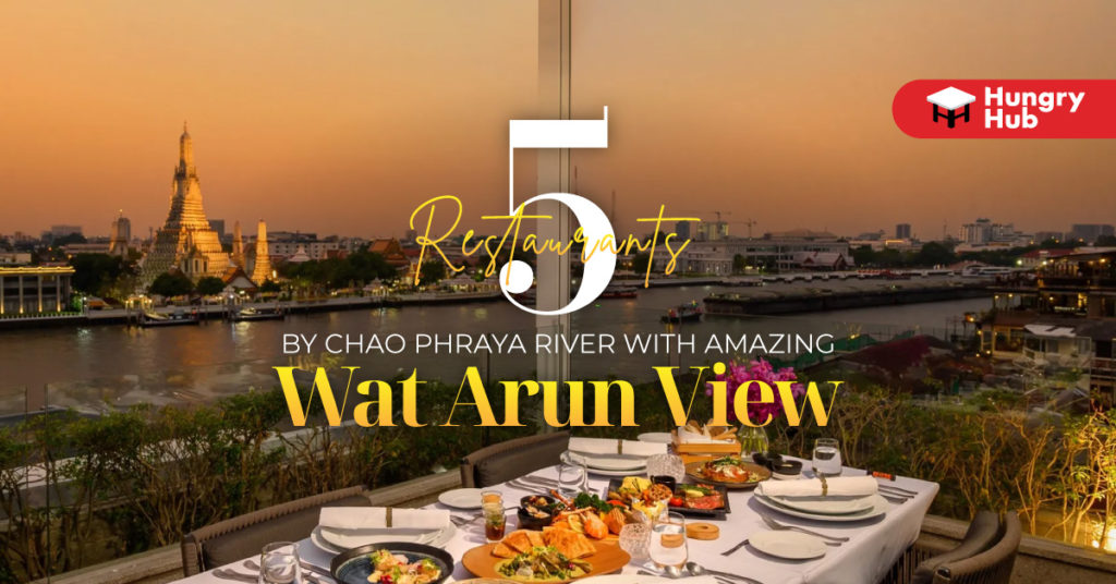 5 Restaurants by Chao Phraya River with Amazing Wat Arun View