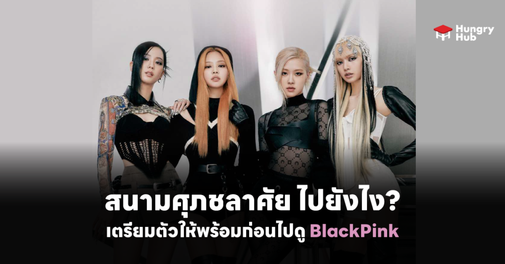 สนามศุภชลาศัย ไปยังไง เตรียมตัวให้พร้อมก่อนไปดู BlackPink