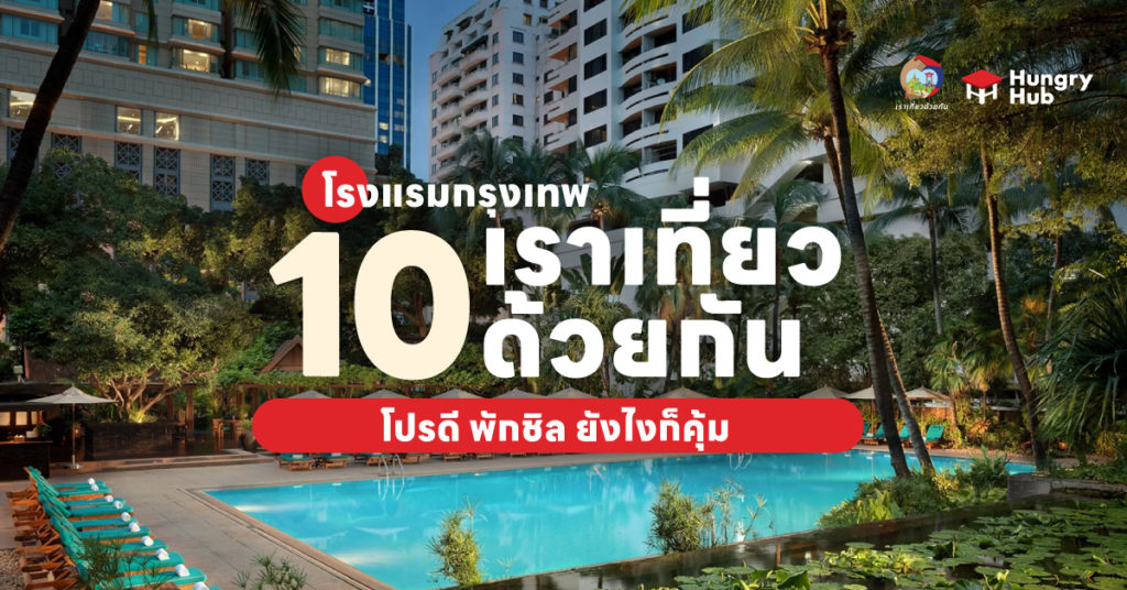 10 โรงแรมในกรุงเทพ ที่เข้าร่วม เราเที่ยวด้วยกันเฟส 5 โปรดี พักชิล ยังไงก็คุ้ม โรงแรมกรุงเทพ เราเที่ยวด้วยกันเฟส 5 Hungry Hub
