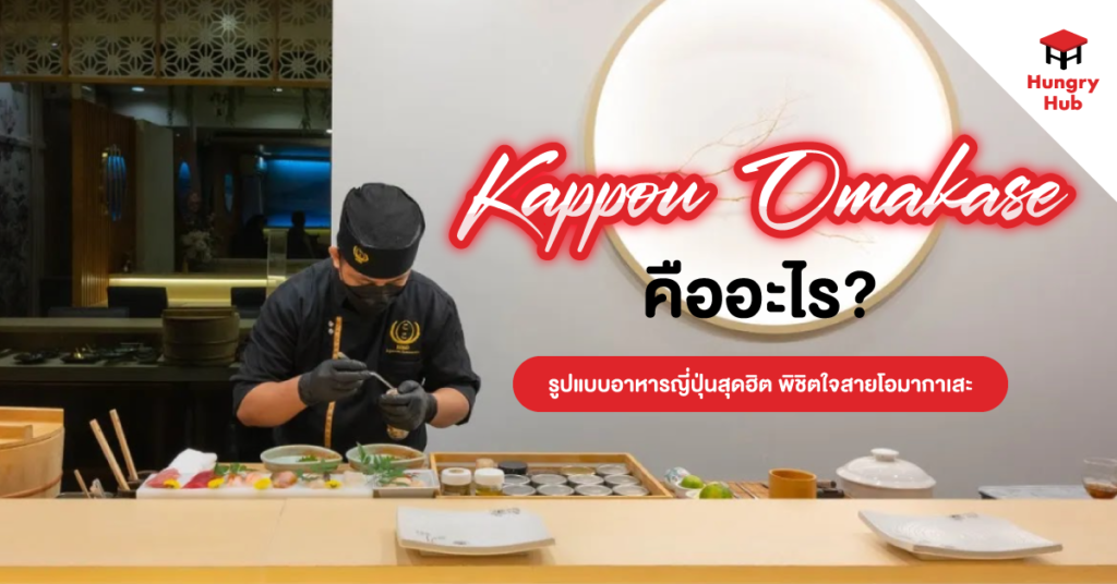 Kappou Omakase คือ อะไร? รูปแบบอาหารญี่ปุ่นสุดฮิต พิชิตใจสายโอมากาเสะ Kappou Omakase คือ