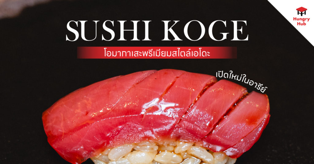 รีวิว Sushi Koge โอมากาเสะพรีเมียมสไตล์เอโดะ เปิดใหม่ ในย่านอารีย์