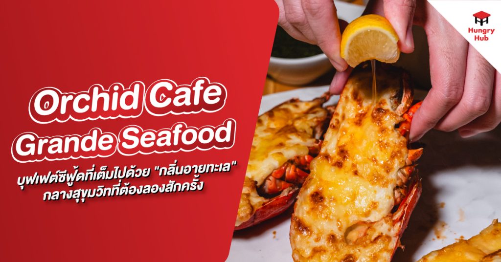 Orchid Cafe Grande Seafood Buffet บุฟเฟต์ซีฟู้ดที่เต็มไปด้วย "กลิ่นอายทะเล"